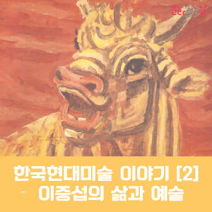 한국현대미술 이야기 [2]  – 이중섭의 삶과 예술  