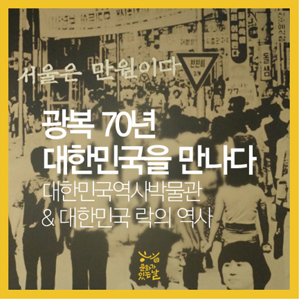 광복 70년 대한민국을 만나다 대한민국역사박물관 & 대한민국 락의 역사